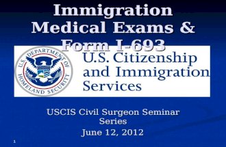 Immigration Medical Exams & Form I-693 USCIS Civil Surgeon Seminar Series June 12, 2012 1.