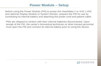 1 1 Power Module – Setup Before using the Power Module (PM) to power the HeartMate II or XVE LVAS and optional Display Module or System Monitor, prepare.