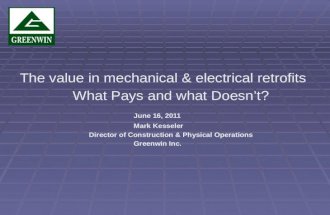 The value in mechanical & electrical retrofits What Pays and what Doesnt? What Pays and what Doesnt? June 16, 2011 June 16, 2011 Mark Kesseler Mark Kesseler.