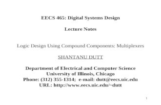 1 EECS 465: Digital Systems Design Lecture Notes Logic Design Using Compound Components: Multiplexers SHANTANU DUTT Department of Electrical and Computer.