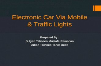 Electronic Car Via Mobile & Traffic Lights Prepared By : Sufyan Tahseen Mustafa Ramadan Arkan Tawfeeq Taher Deeb.