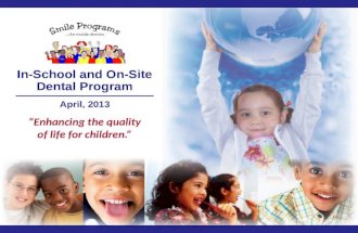 In-School and On-Site Dental Program April, 2013 Enhancing the quality of life for children.