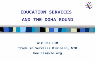 Aik Hoe LIM Trade in Services Division, WTO hoe.lim@wto.org EDUCATION SERVICES AND THE DOHA ROUND.