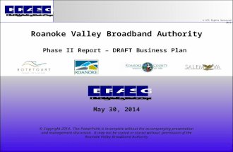 May 30, 2014 Roanoke Valley Broadband Authority Phase II Report – DRAFT Business Plan © Copyright 2014. This PowerPoint is incomplete without the accompanying.