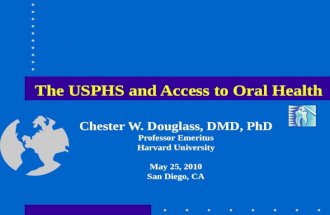 The USPHS and Access to Oral Health Chester W. Douglass, DMD, PhD Professor Emeritus Harvard University May 25, 2010 San Diego, CA.