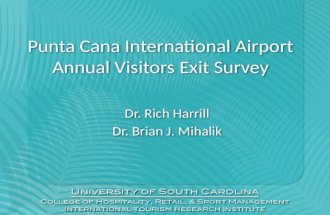 Punta Cana International Airport Annual Visitors Exit Survey Dr. Rich Harrill Dr. Brian J. Mihalik Dr. Rich Harrill Dr. Brian J. Mihalik.
