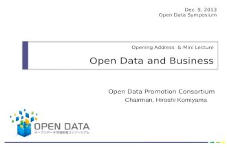 Open Data Promotion Consortium Chairman, Hiroshi Komiyama Opening Address & Mini Lecture Open Data and Business Dec. 9, 2013 Open Data Symposium.