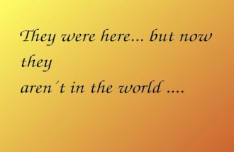 They were here... but now they aren´t in the world....