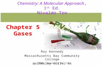 Chapter 5 Gases Roy Kennedy Massachusetts Bay Community College Wellesley Hills, MA 2008, Prentice Hall Chemistry: A Molecular Approach, 1 st Ed. Nivaldo.