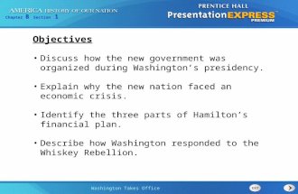 Chapter 8 Section 1 Washington Takes Office Discuss how the new government was organized during Washingtons presidency. Explain why the new nation faced.