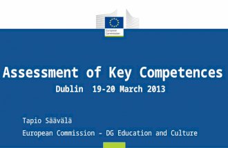 Date: in 12 pts Assessment of Key Competences Dublin 19-20 March 2013 Tapio Säävälä European Commission – DG Education and Culture.