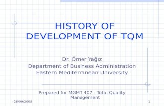 26/09/20051 HISTORY OF DEVELOPMENT OF TQM Dr. Ömer Yağız Department of Business Administration Eastern Mediterranean University Prepared for MGMT 407 -