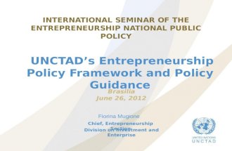 INTERNATIONAL SEMINAR OF THE ENTREPRENEURSHIP NATIONAL PUBLIC POLICY UNCTAD’s Entrepreneurship Policy Framework and Policy Guidance Chief, Entrepreneurship.