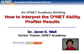 1 How to Interpret the O*NET Ability Profiler Results Dr. Janet E. Wall Senior Trainer, ONET Academy Dr. Janet E. Wall Senior Trainer, ONET Academy An.