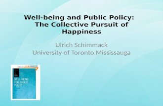 Well-being and Public Policy: The Collective Pursuit of Happiness Ulrich Schimmack University of Toronto Mississauga.