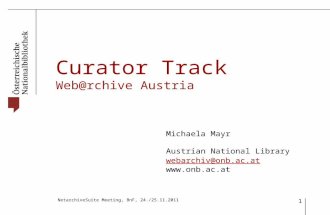 NetarchiveSuite Meeting, BnF, 24./25.11.2011 1 Curator Track Web@rchive Austria Michaela Mayr Austrian National Library webarchiv@onb.ac.at .
