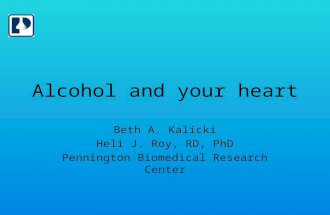 Alcohol and your heart Beth A. Kalicki Heli J. Roy, RD, PhD Pennington Biomedical Research Center.