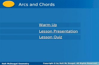 Holt McDougal Geometry Arcs and Chords Holt Geometry Warm Up Warm Up Lesson Presentation Lesson Presentation Lesson Quiz Lesson Quiz Holt McDougal Geometry.
