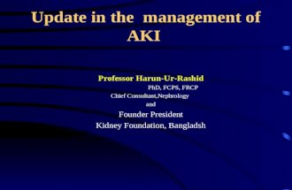 Update in the management of AKI Professor Harun-Ur-Rashid PhD, FCPS, FRCP Chief Consultant,Nephrology and Founder President Kidney Foundation, Bangladsh.
