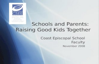 Schools and Parents: Raising Good Kids Together Coast Episcopal School Faculty November 2008 Coast Episcopal School Faculty November 2008.