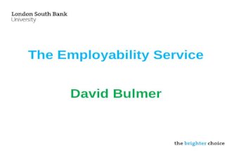 The Employability Service David Bulmer. Services Careers Advice –20 minute drop in sessions for quick queries Employability Placements Graduate careers.