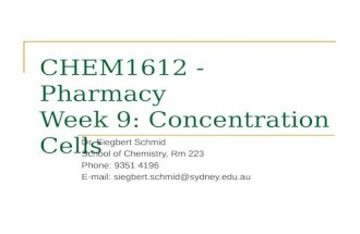 CHEM1612 - Pharmacy Week 9: Concentration Cells Dr. Siegbert Schmid School of Chemistry, Rm 223 Phone: 9351 4196 E-mail: siegbert.schmid@sydney.edu.au.