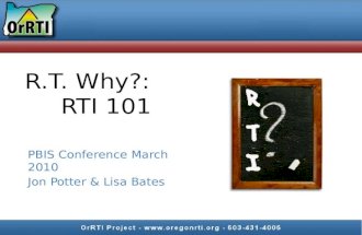 R.T. Why?: RTI 101 PBIS Conference March 2010 Jon Potter & Lisa Bates.