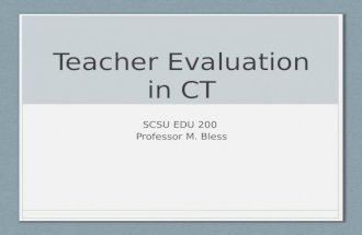Teacher Evaluation in CT SCSU EDU 200 Professor M. Bless.