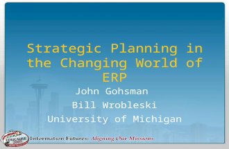 Strategic Planning in the Changing World of ERP John Gohsman Bill Wrobleski University of Michigan.