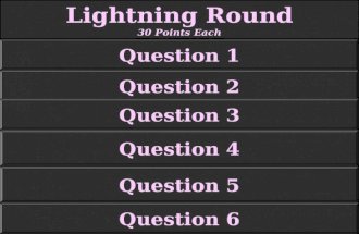 Question 2 Question 3 Question 4 Question 5 Question 1 Lightning Round 30 Points Each Question 6.