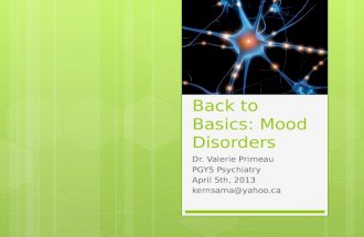 Back to Basics: Mood Disorders Dr. Valerie Primeau PGY5 Psychiatry April 5th, 2013 kernsama@yahoo.ca.