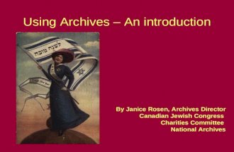 Using Archives – An introduction By Janice Rosen, Archives Director Canadian Jewish Congress Charities Committee National Archives.