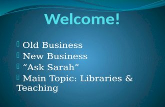 - Old Business - New Business - “Ask Sarah” - Main Topic: Libraries & Teaching.