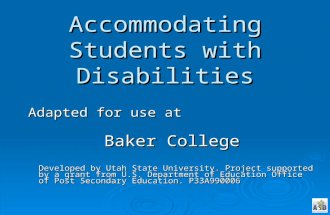 Accommodating Students with Disabilities Adapted for use at Baker College Developed by Utah State University. Project supported by a grant from U.S. Department.