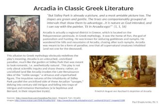 Arcadia in Classic Greek Literature Arcadia is actually a regional district in Greece, which is located on the Peloponnesian peninsula. In Greek mythology,