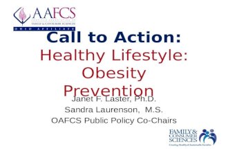 Call to Action: Healthy Lifestyle: Obesity Prevention Janet F. Laster, Ph.D. Sandra Laurenson, M.S. OAFCS Public Policy Co-Chairs.