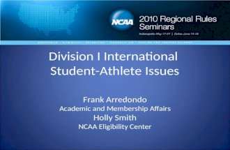 Division I International Student-Athlete Issues Frank Arredondo Academic and Membership Affairs Holly Smith NCAA Eligibility Center.
