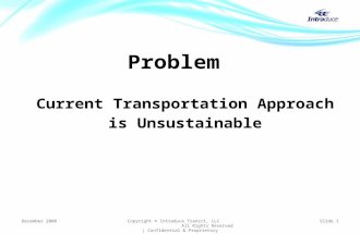 Problem Current Transportation Approach is Unsustainable December 2008Copyright © Intraduce Transit, LLC All Rights Reserved | Confidential & Proprietary.