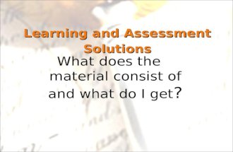 Learning and Assessment Solutions Learning and Assessment Solutions What does the material consist of and what do I get ?