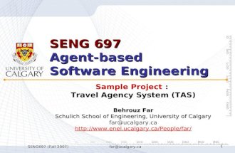 SENG697 (Fall 2007)far@ucalgary.ca1 SENG 697 Agent-based Software Engineering Sample Project : Travel Agency System (TAS) Behrouz Far Schulich School of.