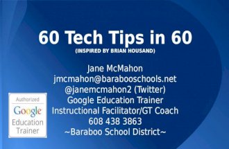 60 Tech Tips in 60 (INSPIRED BY BRIAN HOUSAND) Jane McMahon jmcmahon@barabooschools.net @janemcmahon2 (Twitter) Google Education Trainer Instructional.