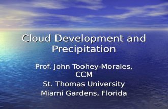 Cloud Development and Precipitation Prof. John Toohey-Morales, CCM St. Thomas University Miami Gardens, Florida.