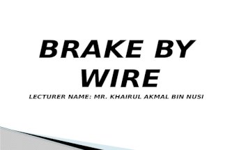 BRAKE BY WIRE LECTURER NAME: MR. KHAIRUL AKMAL BIN NUSI.