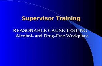 Supervisor Training REASONABLE CAUSE TESTING Alcohol- and Drug-Free Workplace.