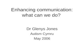 Enhancing communication: what can we do? Dr Glenys Jones Autism Cymru May 2006.