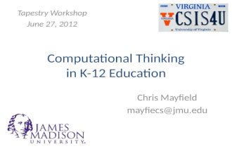 Computational Thinking in K-12 Education Chris Mayfield mayfiecs@jmu.edu Tapestry Workshop June 27, 2012.