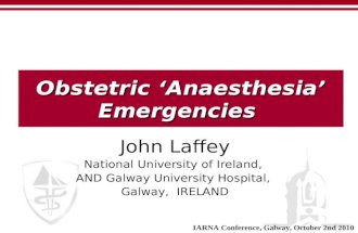 Obstetric ‘Anaesthesia’ Emergencies John Laffey National University of Ireland, AND Galway University Hospital, Galway, IRELAND IARNA Conference, Galway,