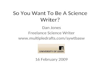 So You Want To Be A Science Writer? Dan Jones Freelance Science Writer  16 February 2009.