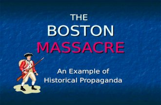 THE BOSTON MASSACRE An Example of Historical Propaganda.