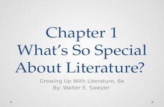 Chapter 1 What’s So Special About Literature? Growing Up With Literature, 6e By: Walter E. Sawyer.